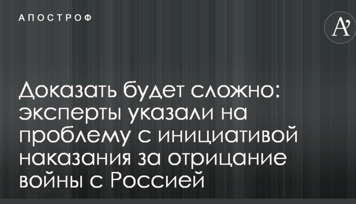 Довести буде складно: експерти вказали на проблему з ініціативою покарання за заперечення війни з Росією