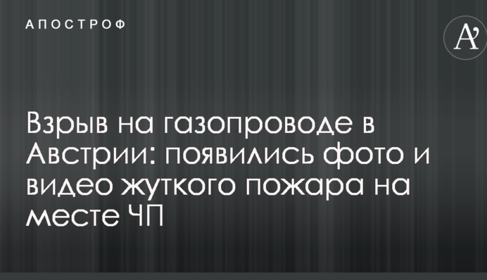 Взрыв на газопроводе в Австрии: появились фото и видео жуткого пожара на месте ЧП