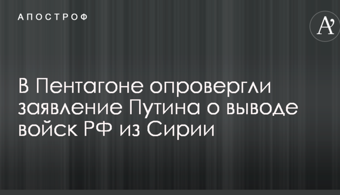 В Пентагоне опровергли заявление Путина о выводе войск РФ из Сирии
