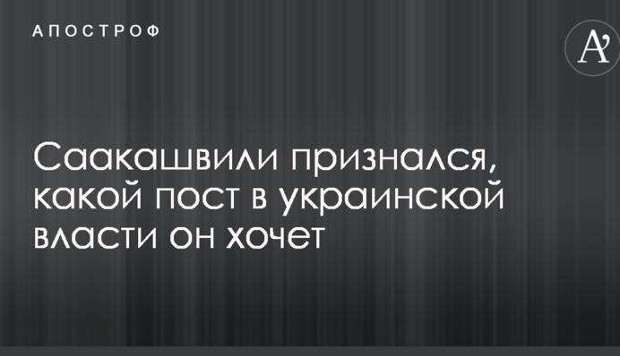 Саакашвілі зізнався, яку посаду в українській владі він хоче
