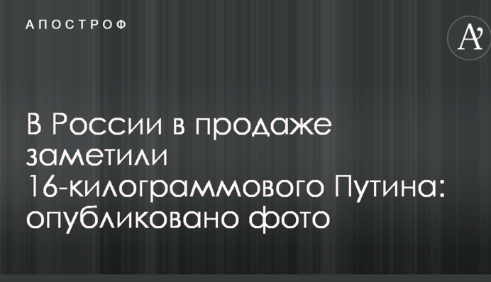 У Росії у продажу помітили 16-кілограмового Путіна: опубліковано фото