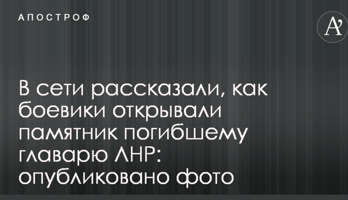 У мережі розповіли, як бойовики відкривали пам'ятник загиблому ватажкові ЛНР: опубліковано фото
