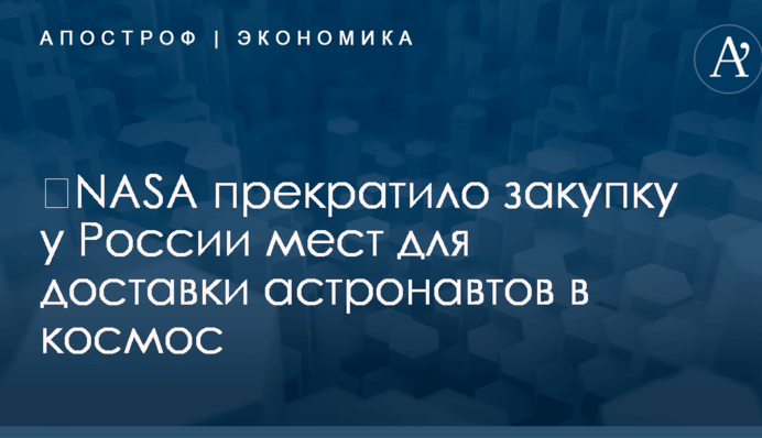 ​NASA прекратило закупку у России мест для доставки астронавтов в космос