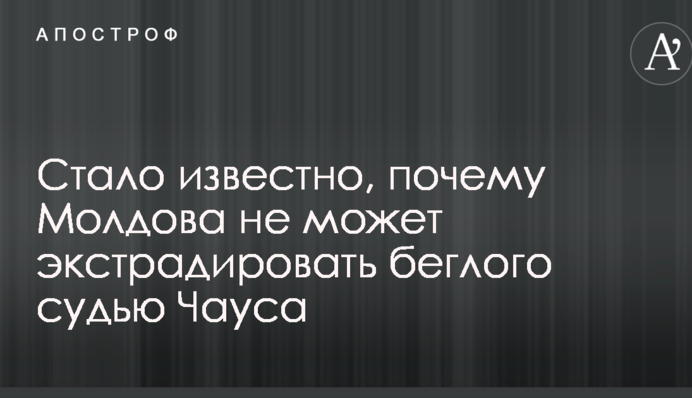 Стало известно, почему Молдова не может экстрадировать беглого судью Чауса