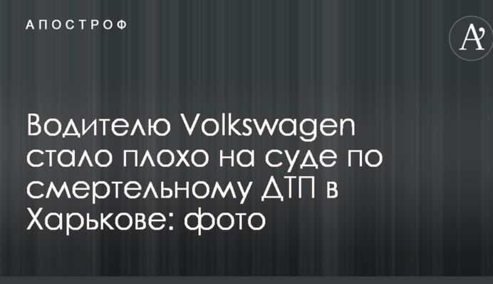 Водителю Volkswagen стало плохо на суде по смертельному ДТП в Харькове: фото