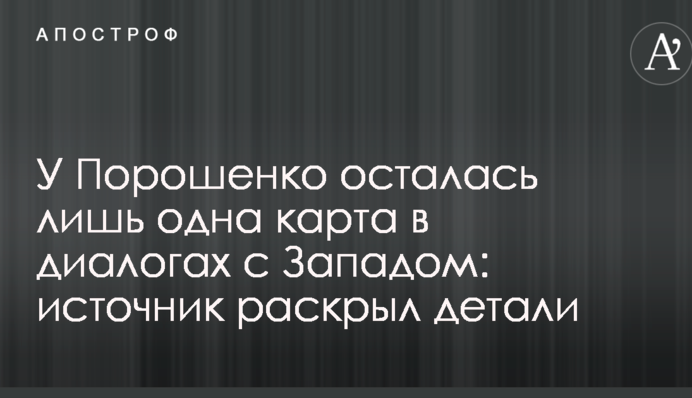 У Порошенка залишилася лише одна карта в діалогах із Заходом: джерело розкрило деталі
