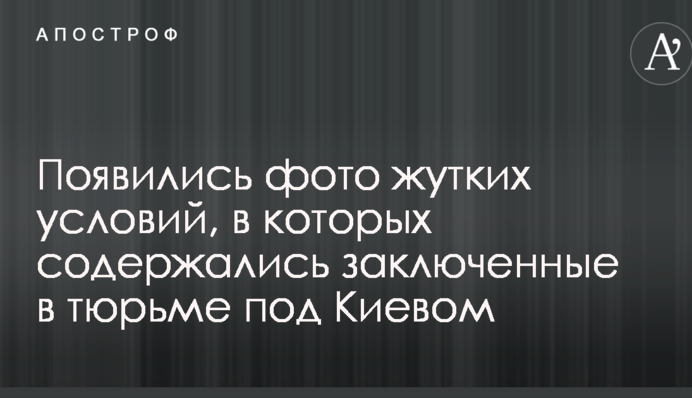 Появились фото жутких условий, в которых содержались заключенные в тюрьме под Киевом