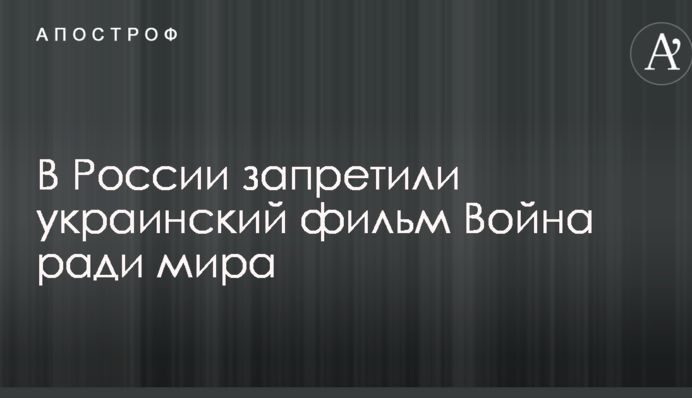 В России запретили украинский фильм Война ради мира