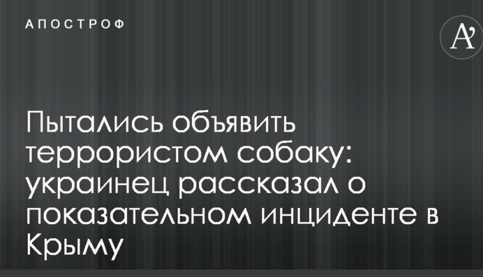 Пытались объявить террористом собаку: украинец рассказал о показательном инциденте в Крыму