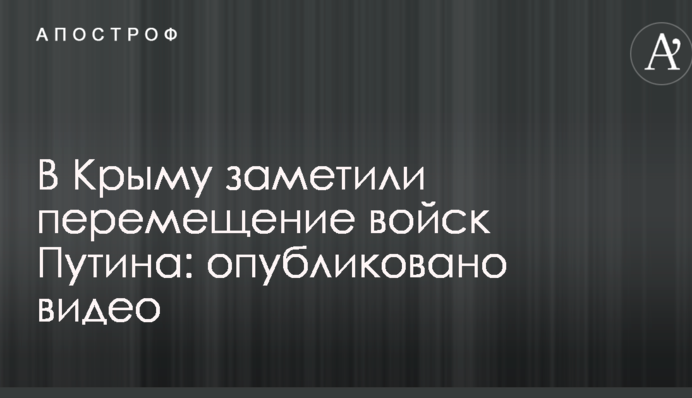 В Крыму заметили перемещение войск Путина: опубликовано видео