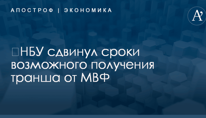 ​НБУ сдвинул сроки возможного получения транша от МВФ