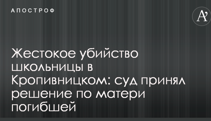 Жестокое убийство школьницы в Кропивницком: суд принял решение по матери погибшей