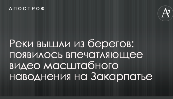 Реки вышли из берегов: появилось впечатляющее видео масштабного наводнения на Закарпатье
