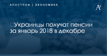 ​Украинцы получат пенсии за январь 2018 в декабре