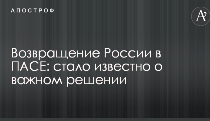 Повернення Росії в ПАРЄ: стало відомо про важливе рішення