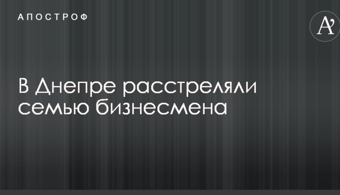 Стало відомо про розстріл родини бізнесменів в Дніпрі: перші деталі