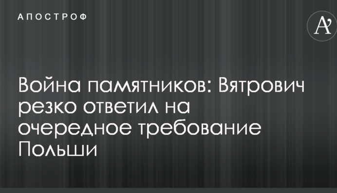 Война памятников: Вятрович резко ответил на очередное требование Польши
