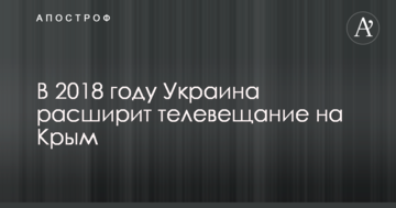 У 2018 році Україна розширить телемовлення на Крим