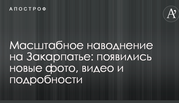 Масштабна повінь на Закарпатті з'явилися нові фото, відео та подробиці