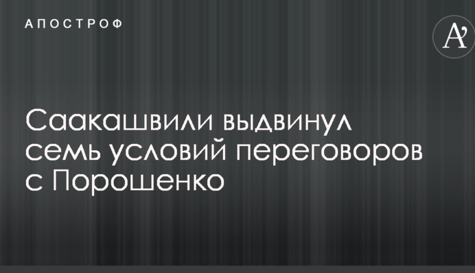 Саакашвили выдвинул семь условий переговоров с Порошенко