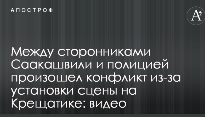 Между сторонниками Саакашвили и полицией произошел конфликт из-за установки сцены на Крещатике: видео
