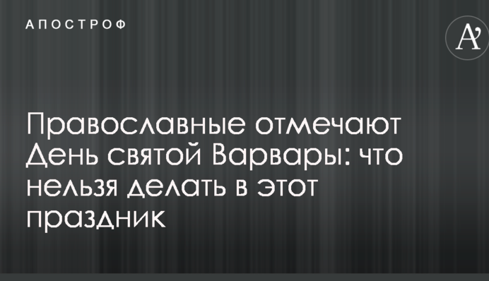 Православные и греко-католики отмечают День святой Варвары: что нельзя делать в этот праздник