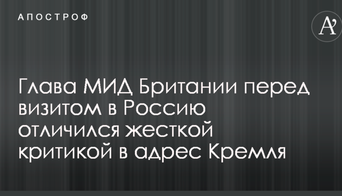 Глава МЗС Британії перед візитом до Росії відзначився жорсткою критикою на адресу Кремля