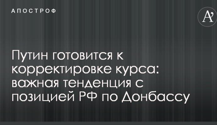 Путін готується до коректування курсу: в Україні вказали на важливу тенденцію з позицією РФ по Донбасу