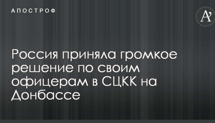 Росія прийняла гучне рішення щодо своїх офіцерів у СЦКК на Донбасі