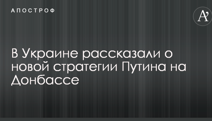 В Украине рассказали о новой стратегии Путина на Донбассе