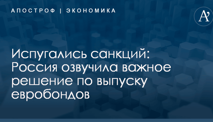 Испугались санкций: Россия озвучила важное решение по выпуску евробондов