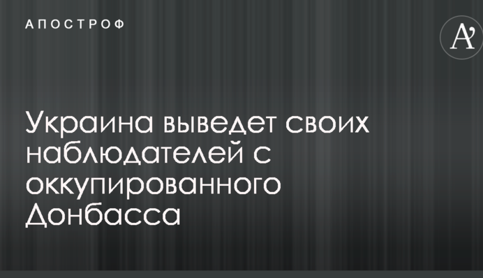 Україна виведе своїх спостерігачів з окупованого Донбасу