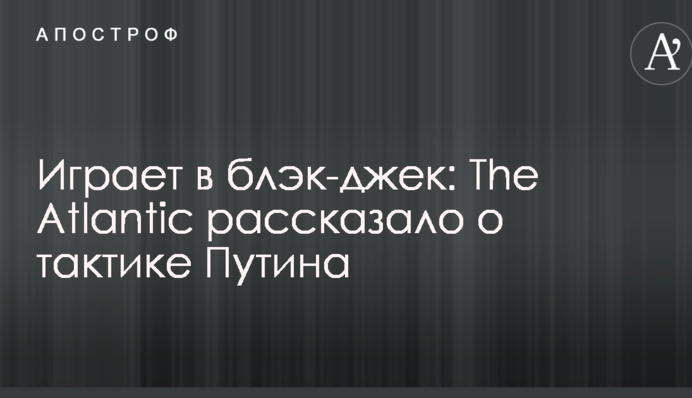Играет в блэк-джек: The Atlantic рассказало о тактике Путина