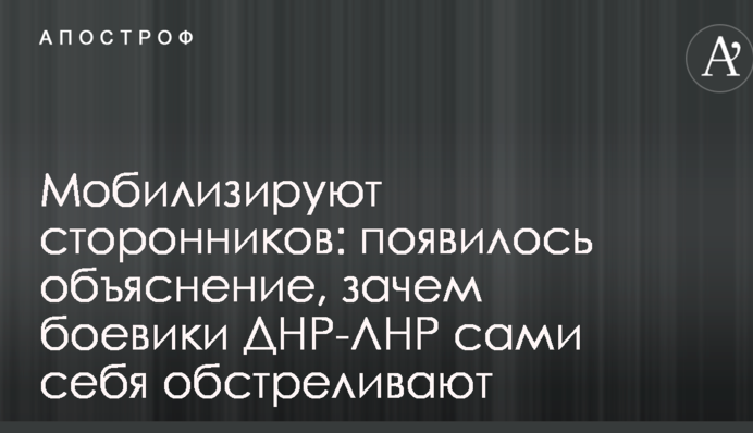 Мобилизируют сторонников: появилось объяснение, зачем боевики ДНР-ЛНР сами себя обстреливают