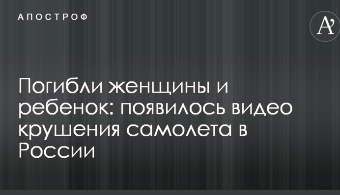 Погибли женщины и ребенок: появилось видео крушения самолета в России