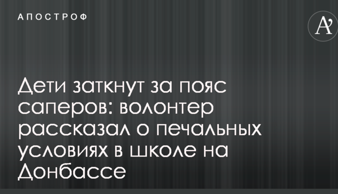 Дети заткнут за пояс саперов: волонтер рассказал о печальных условиях в школе на Донбассе