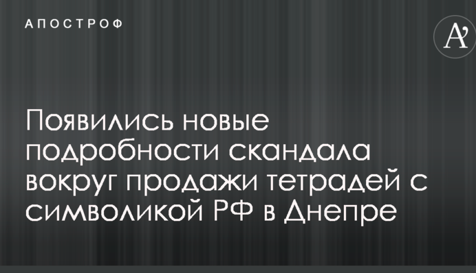 Появились новые подробности скандала вокруг продажи тетрадей с символикой РФ в Днепре