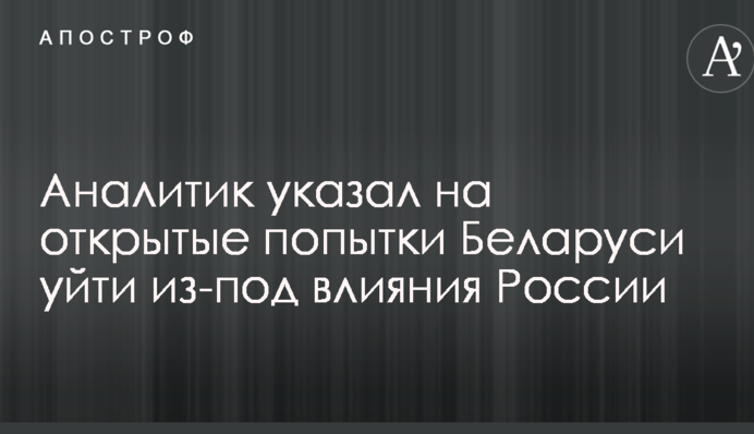 Аналитик указал на открытые попытки Беларуси уйти из-под влияния России