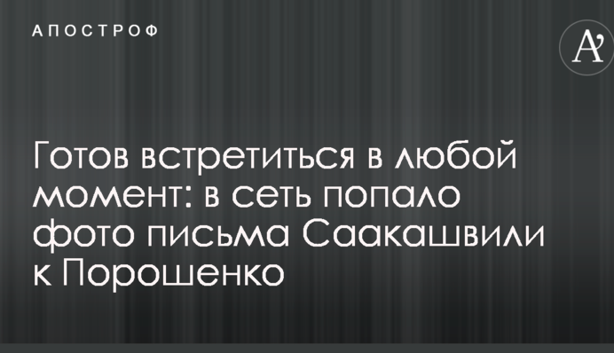 Готов встретиться в любой момент: в сеть попало фото письма Саакашвили к Порошенко