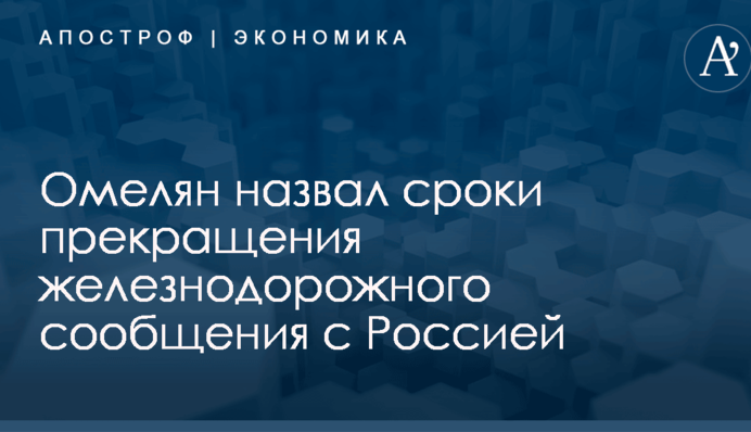 Омелян назвал сроки прекращения железнодорожного сообщения с Россией