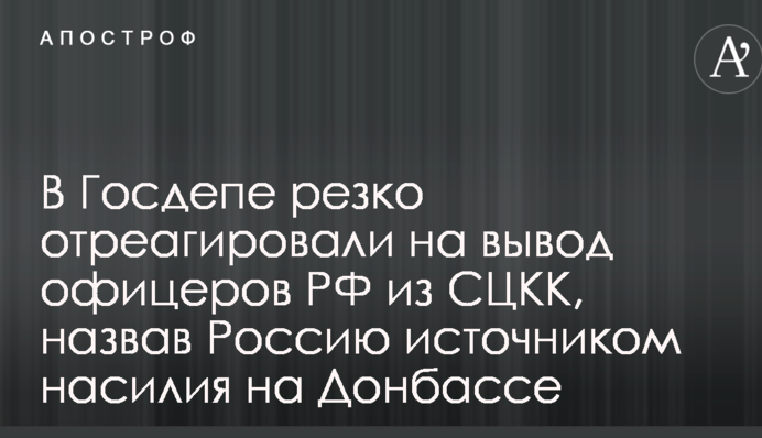В Госдепе резко отреагировали на вывод офицеров РФ из СЦКК, назвав Россию источником насилия на Донбассе
