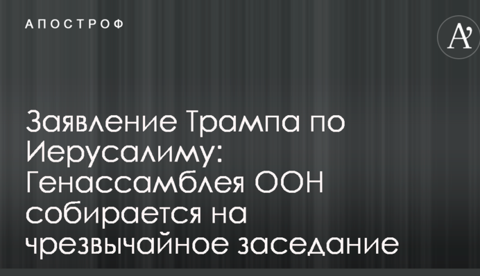 Заявление Трампа по Иерусалиму: Генассамблея ООН собирается на чрезвычайное заседание
