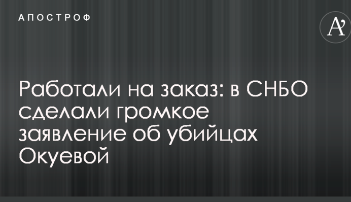 Работали на заказ: в СНБО сделали громкое заявление об убийцах Окуевой
