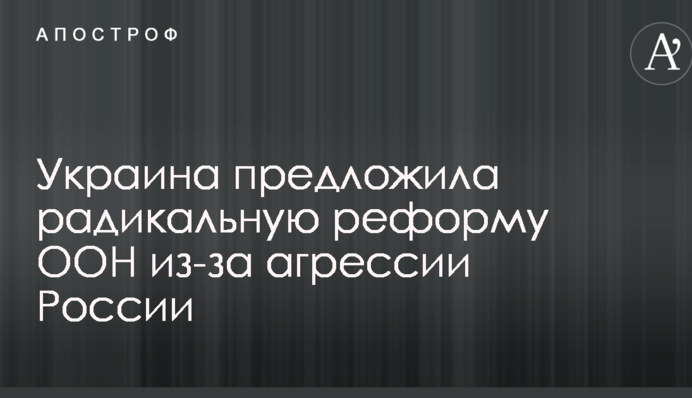 Украина предложила радикальную реформу ООН из-за агрессии России