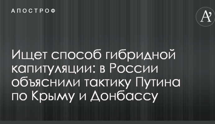 Шукає спосіб гібридної капітуляції: в Росії пояснили тактику Путіна по Криму і Донбасу