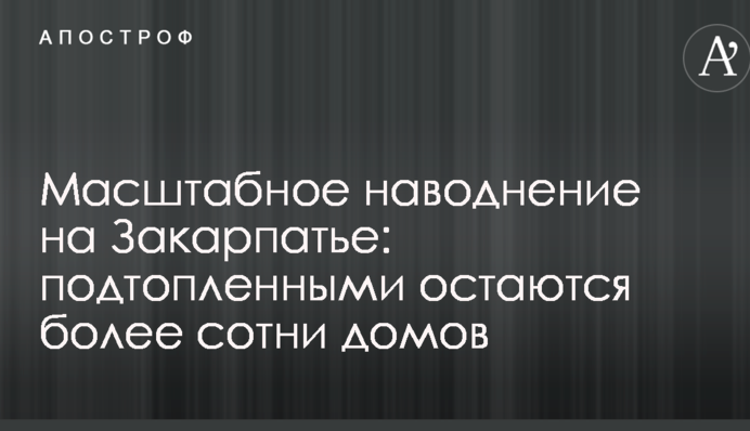 Масштабна повінь на Закарпатті: залишаються підтопленими понад сотні будинків
