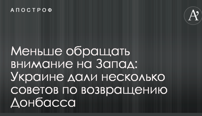 Менше звертати увагу на Захід: Україні дали кілька порад щодо повернення Донбасу