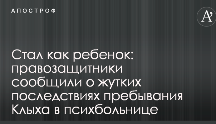 Стал как ребенок: правозащитники сообщили о жутких последствиях пребывания Клыха в психбольнице