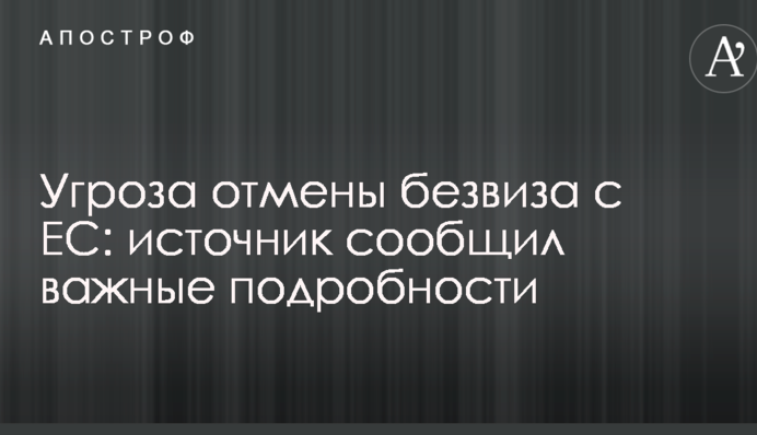 Угроза отмены безвиза с ЕС: источник сообщил важные подробности
