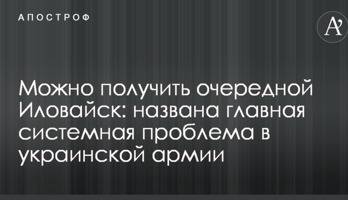 Можно получить очередной Иловайск: названа главная системная проблема в украинской армии